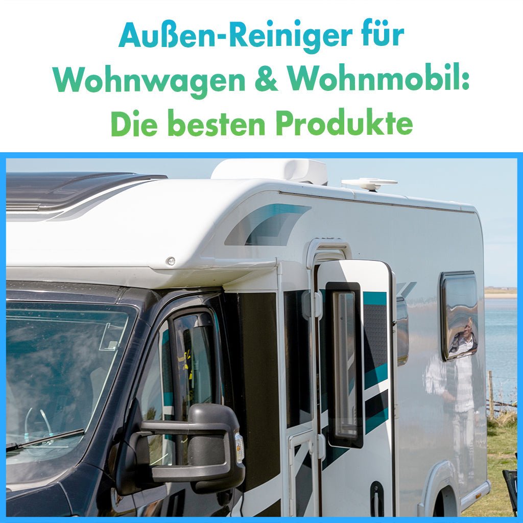 Außen-Reiniger für Wohnwagen & Wohnmobil: Die besten Produkte für eine strahlend saubere Oberfläche - CLEANOFANT